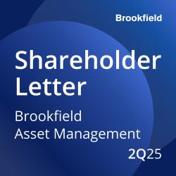Brookfield Asset Management 2Q25 Letter to Shareholders Brookfield Asset Management 2Q25 Letter to Shareholders